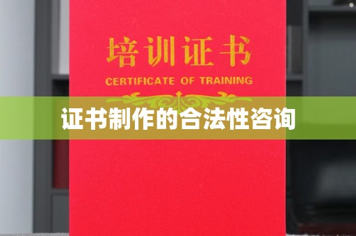 和顺证书制作的合法性咨询