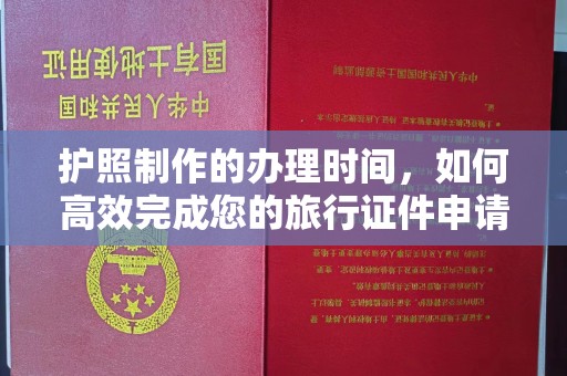 和顺护照制作的办理时间，如何高效完成您的旅行证件申请