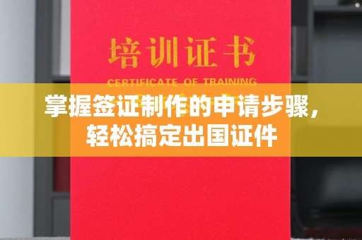 和顺掌握签证制作的申请步骤，轻松搞定出国证件