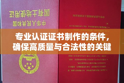 和顺专业认证证书制作的条件，确保高质量与合法性的关键要素