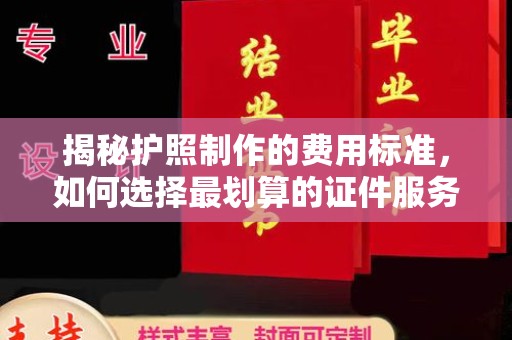和顺揭秘护照制作的费用标准，如何选择最划算的证件服务？