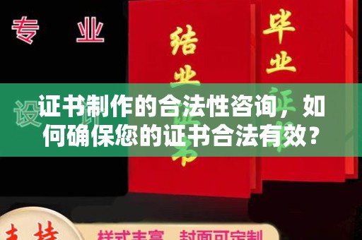 和顺证书制作的合法性咨询，如何确保您的证书合法有效？