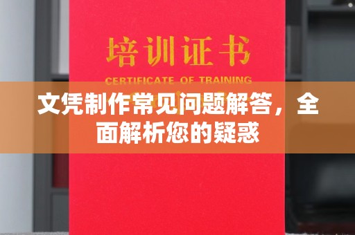 和顺文凭制作常见问题解答，全面解析您的疑惑